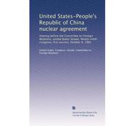 United States-People's Republic of China nuclear agreement: Hearing before the Committee on Foreign Relations, United States Senate, Ninety-ninth Congress, first session, October 9, 1985