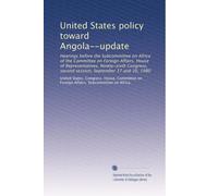United States policy toward Angola--update: Hearings before the Subcommittee on Africa of the Committee on Foreign Affairs, House of Representatives, ... second session, September 17 and 30, 1980