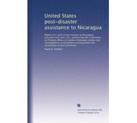 United States post-disaster assistance to Nicaragua: Report of a staff survey mission to Nicaragua, pursuant to H. Res. 267, authorizing the Committee ... within the jurisdiction of the Committee