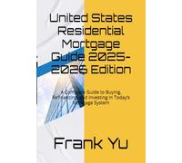 United States Residential Mortgage Guide 2025-2026 Edition: A Complete Guide to Buying, Refinancing, and Investing in Today’s Mortgage System