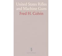 United States Rifles and Machine Guns: Manufacturing of the Springfield, 1903 and Enfield Rifles, Plus Machine Gun Types