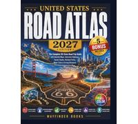 UNITED STATES ROAD ATLAS 2027: The Complete 50-State Road Trip Guide with Detailed Maps, Interstate Highways, Scenic Routes, National Parks, Major Cities & Driving Distances