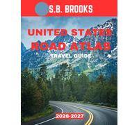 United States Road Atlas TRAVEL GUIDE 2026-2027 (Full Color): United States Road Atlas: The Ultimate Journey Across America’s Highways, Scenic Routes, and Hidden Destinations from Coast to Coast