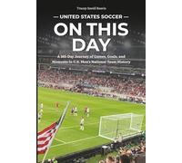 United States Soccer On This Day: A 365-Day Journey of Games, Goals, and Moments in U.S. Men’s National Team History