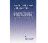 United States-Soviet relations, 1988: Hearings before the Subcommittee on Europe and the Middle East of the Committee on Foreign Affairs, House of ... Hundredth Congress, second session: Volume 1