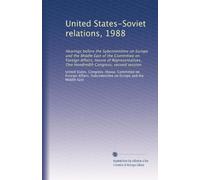 United States-Soviet relations, 1988: Hearings before the Subcommittee on Europe and the Middle East of the Committee on Foreign Affairs, House of ... One Hundredth Congress, second session