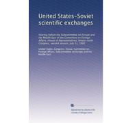 United States-Soviet scientific exchanges: Hearing before the Subcommittee on Europe and the Middle East of the Committee on Foreign Affairs, House of ... Congress, second session, July 31, 1986