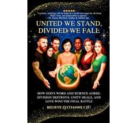United We Stand, Divided We Fall: How God’s Word and Science Agree: Division Destroys, Unity Heals, and Love Wins the Final Battle (The Eternal Authority Series)