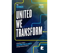United We Transform: A Practitioner’s Guide to Solving for Clarity in the Age of Artificial Intelligence