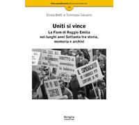 Uniti si vince. La Fiom di Reggio Emilia nei lunghi anni Settanta tra storia, memoria e archivi (OttocentoDuemila)