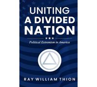 UNITING A DIVIDED NATION: Political Extremism in America