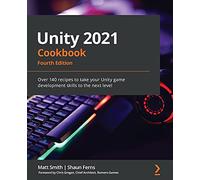 Unity 2021 Cookbook: Over 140 recipes to take your Unity game development skills to the next level, 4th Edition