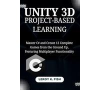 UNITY 3D PROJECT-BASED LEARNING: Master C# and Create 12 Complete Games from the Ground Up, Featuring Multiplayer Functionality