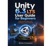 Unity 6.3 LTS User Guide for Beginners: Build Games Faster with Confidence and Creativity