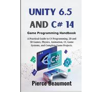 Unity 6.5 and C# 14 Game Programming Handbook: A Practical Guide to C# Programming, 2D and 3D Games, Physics, Animation, UI, Game Systems, and Complete Game Projects.