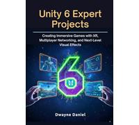 Unity 6 Expert Projects: Creating Immersive Games with XR, Multiplayer Networking, and Next-Level Visual Effects