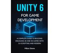 Unity 6 For Game Development: A Complete Guide to Building Engaging 2D and 3D Games with C# Scripting and Modern Design Tools