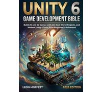 Unity 6 Game Development Bible: Build 2D and 3D Games with C#, Real-World Projects, and Modern Unity 6 Tools from Beginner to Advanced