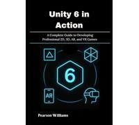Unity 6 in Action: A Complete Guide to Developing Professional 2D, 3D, AR, and VR Games