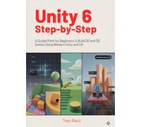 Unity 6 Step-by-Step: A Guided Path for Beginners to Build 2D and 3D Games Using Modern Unity and C#