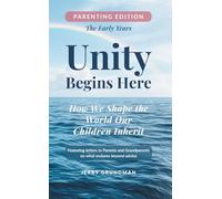 Unity Begins Here: Parenting Edition - The Early Years: How We Shape the World Our Children Inherit