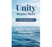Unity Begins Here: The Practices: How We Come Back to Ourselves and Each Other (Unity Begins Here Series)