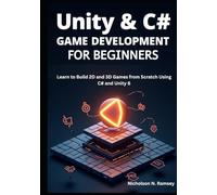 Unity & C# Game Development for Beginners: Learn to Build 2D and 3D Games from Scratch Using C# and Unity 6Nicholson N. Ramsey