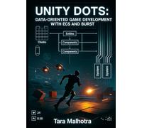 UNITY DOTS DATA-ORIENTED GAME DEVELOPMENT WITH ECS AND BURST: BUILD HIGH-PERFORMANCE GAMES USING ENTITY COMPONENT SYSTEM, JOB SYSTEM, AND BURST COMPILER FOR MOBILE AND PC