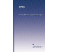 Unity: freedom, fellowship and character in religion: Volume 1