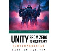 Unity from Zero to Proficiency (Intermediate): A step-by-step guide to coding your first FPS in C# with Unity. [Third Edition]: 3
