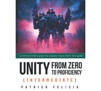 Unity From Zero to Proficiency (Intermediate): A step-by-step guide to coding your first game in C# with Unity. [Second Edition, February 2018]