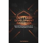Unity Game Development Handbook: Build High-Performance Games with C#, DOTS, and Unreal-Quality Art Pipelines for Beginners, Developers and Artists