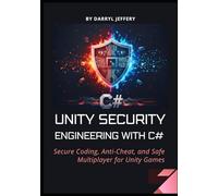Unity Security Engineering with C#: Secure Coding, Anti-Cheat, and Safe Multiplayer for Unity Games (Cybersecurity for Game Programming)