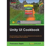 Unity UI Cookbook: Over 60 recipes to help you create professional and exquisite UIs to make your games more immersive