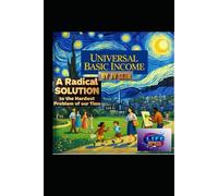Universal Basic Income: A Radical Solution to the Hardest Problem of Our Time (Hard Life Problems Worth Solving)