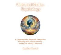 Universal Codex Psychology - A Framework for Harmonic Integration > Bridging Third Density Polarity into Fourth Density Coherence: Living Light ... Fractal Remembrance Oversoul Coherence