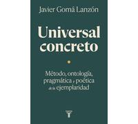 Universal concreto: método, ontología, pragmática y poética de la ejemplaridad | Javier Gomá Lanzón