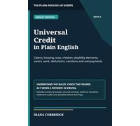 Universal Credit in Plain English: Claims, Housing Costs, Children, Disability Elements, Carers, Work, Deductions, Sanctions and Overpayments (The Plain English UK Guides)