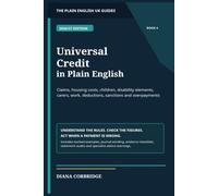 Universal Credit in Plain English: Claims, Housing Costs, Children, Disability Elements, Carers, Work, Deductions, Sanctions and Overpayments (The Plain English UK Guides)