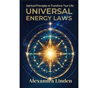 UNIVERSAL ENERGY LAWS: Spiritual Principles to Transform Your Life (Energy Healing Series: Practical Guides for Modern Healers)