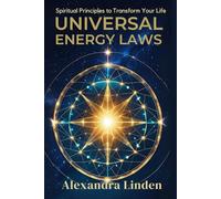 UNIVERSAL ENERGY LAWS: Spiritual Principles to Transform Your Life (Energy Healing Series: Practical Guides for Modern Healers)