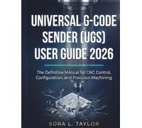 UNIVERSAL G-CODE SENDER (UGS) USER GUIDE 2026: The Definitive Manual for CNC Control, Configuration, and Precision Machining