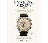 Universal Genève: The Master of the Chronograph: A Collector's Guide to the Watches, Innovations, and Legacy of a Legendary Swiss Manufacture (The Forgotten Horology Series)