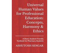 Universal Human Values for Professional Education: Concepts, Harmony & Ethics: A Short, Student-Friendly Textbook for Pharmacy Students