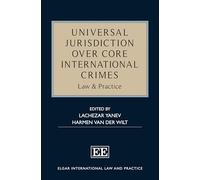 Universal Jurisdiction over Core International Crimes: Law & Practice (Elgar International Law and Practice series)
