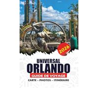 UNIVERSAL ORLANDO GUIDE DE VOYAGE 2026: Maximisez le plaisir et minimisez le stress : conseils complets d'initiés, attractions de haut niveau, secrets ... itinéraires et aventures familiales