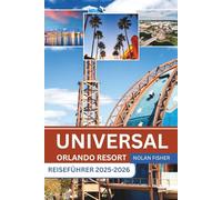 UNIVERSAL ORLANDO RESORT REISEFÜHRER 2025-2026: Entdecken Sie aufregende Fahrgeschäfte, legendäre Attraktionen und Insidertipps