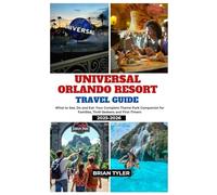 UNIVERSAL ORLANDO RESORT TRAVEL GUIDE 2025-2026: What to See, Do and Eat: Your Complete Theme Park Companion for Families, Thrill-Seekers and First-Timers (ULTIMATE BUDGET-FRIENDLY GUIDEBOOK)