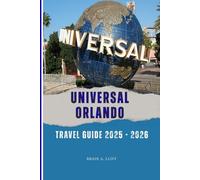 Universal Orlando travel guide 2025 - 2026: Your Complete Insider’s Handbook to Thrills, Magic, and Adventure