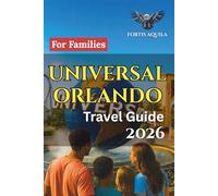 Universal Orlando Travel Guide 2026 For Families: Complete Family Itineraries, Smart Budget Tips, Hotel Guidance, and Ride Strategies for an ... Orlando Trip (Fortis Aquila Travels)